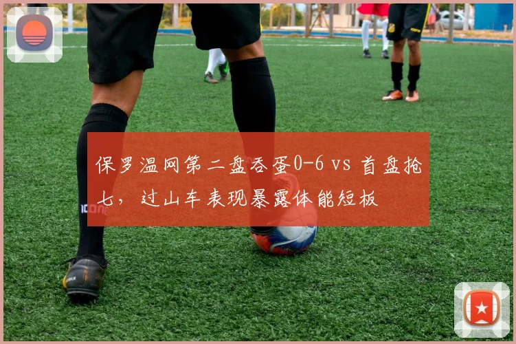 保罗温网第二盘吞蛋0-6 vs 首盘抢七,过山车表现暴露体能短板